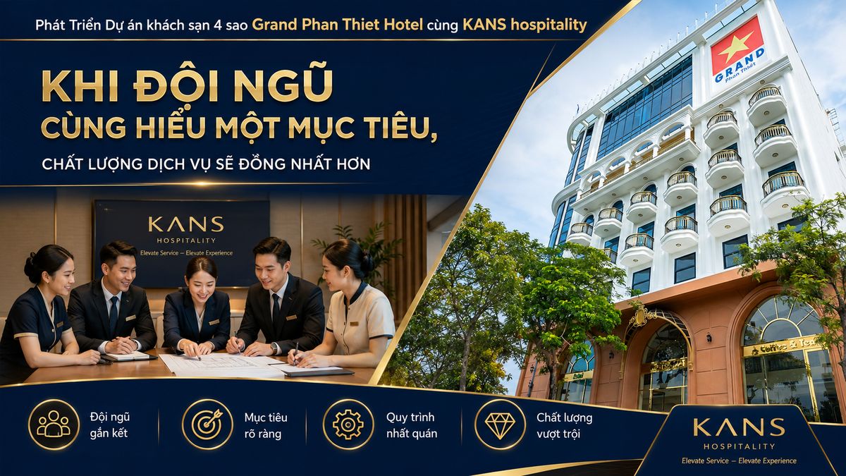 Grand Phan Thiet Hotel 4 - Star Tăng trưởng 30% doanh thu OTA cùng Kans Hospitality 7 Khi đội ngũ cùng hiểu một mục tiêu, chất lượng dịch vụ sẽ đồng nhất hơn
